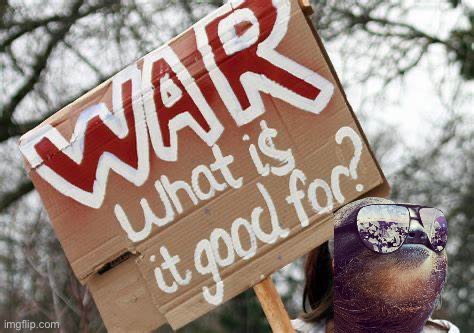 War what is it good for | image tagged in war what is it good for | made w/ Imgflip meme maker