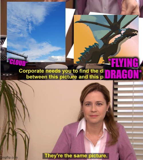 -Into the world they've been. | *FLYING DRAGON*; *CLOUD* | image tagged in memes,they're the same picture,flying monkeys,dragon ball z,soundcloud,totally looks like | made w/ Imgflip meme maker