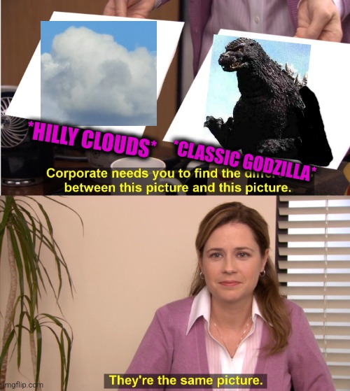 -Rrrrarrrh. | *HILLY CLOUDS*; *CLASSIC GODZILLA* | image tagged in memes,they're the same picture,angry godzilla,doge cloud,classic movies,totally looks like | made w/ Imgflip meme maker