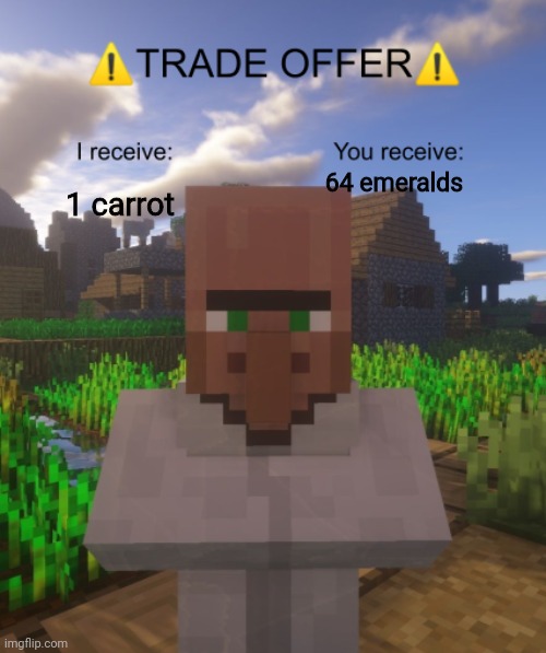 How much would 10 carrots be? | 64 emeralds; 1 carrot | image tagged in villager trade offer | made w/ Imgflip meme maker