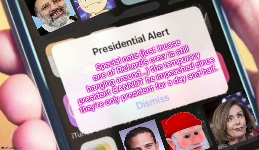 Kami is president. Don't try to impeach them. | Special note (just incase one of Richard's crew is still hanging around...) the temporary president CANNOT be impeached since they're only president for a day and half. | image tagged in jackass presidential alert,gnnunguk,why are you reading this,where are you parents,who are your parents | made w/ Imgflip meme maker