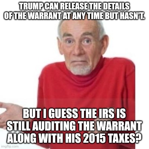 DoJ won't publicly comment on the search | TRUMP CAN RELEASE THE DETAILS OF THE WARRANT AT ANY TIME BUT HASN'T. BUT I GUESS THE IRS IS STILL AUDITING THE WARRANT ALONG WITH HIS 2015 TAXES? | image tagged in fbi,donald trump | made w/ Imgflip meme maker