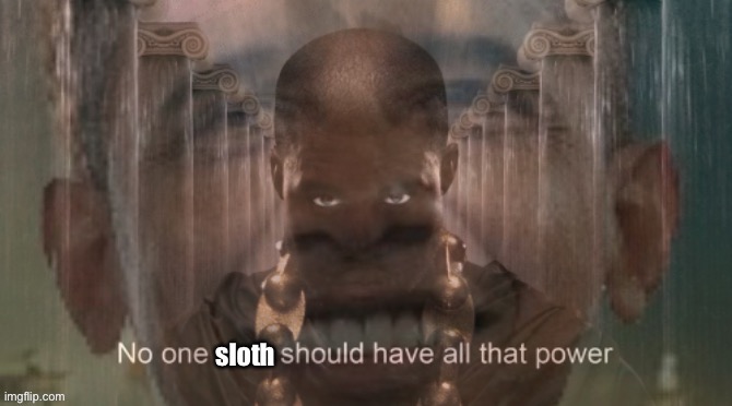 No one sloth should have all that power | image tagged in no one sloth should have all that power | made w/ Imgflip meme maker