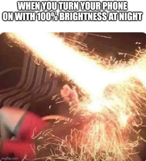 Funni | WHEN YOU TURN YOUR PHONE ON WITH 100% BRIGHTNESS AT NIGHT | image tagged in meme | made w/ Imgflip meme maker