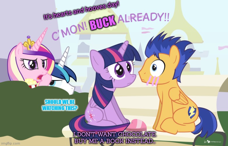 Clueless in Seattle | It's hearts and hooves day! BUCK; SHOULD WE BE WATCHING THIS? I DON'T WANT CHOCOLATE. BUY ME A BOOK INSTEAD... | image tagged in mlp,flash sentry,x,twilight sparkle,hearts and hooves day | made w/ Imgflip meme maker