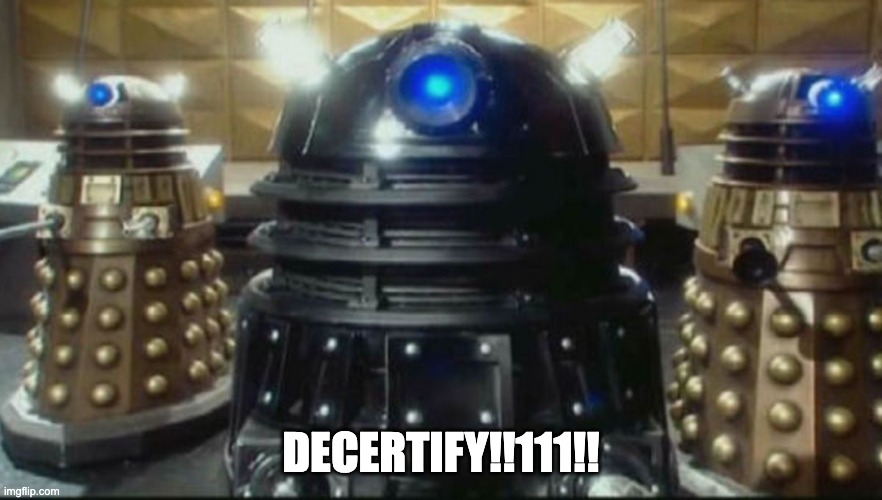 decertify | DECERTIFY!!111!! | image tagged in dalek | made w/ Imgflip meme maker