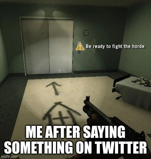 "IM CANCELLING YOU FOR THIS" | ME AFTER SAYING SOMETHING ON TWITTER | image tagged in be ready to fight the horde better looking | made w/ Imgflip meme maker