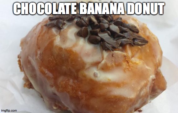 Mmmmm, noice | CHOCOLATE BANANA DONUT | image tagged in banana,donut | made w/ Imgflip meme maker