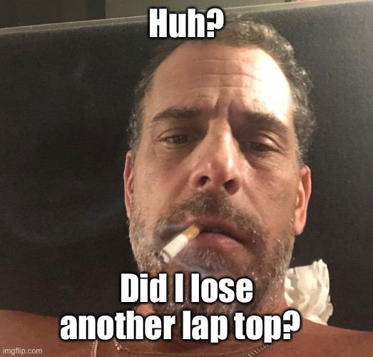 Hunter Biden | Huh? Did I lose another lap top? | image tagged in hunter biden | made w/ Imgflip meme maker