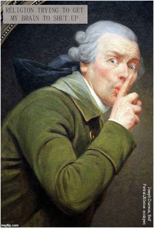Preacher | RELIGION TRYING TO GET
MY BRAIN TO SHUT UP; Joseph Ducreux, Self
Portrait,Silence: minkpen | image tagged in art memes,atheist,bible,christian,muslim,brainwashing | made w/ Imgflip meme maker