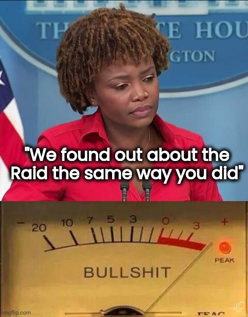 "We found out about the Raid the same way you did" | image tagged in karine jean-pierre,bullshit meter | made w/ Imgflip meme maker