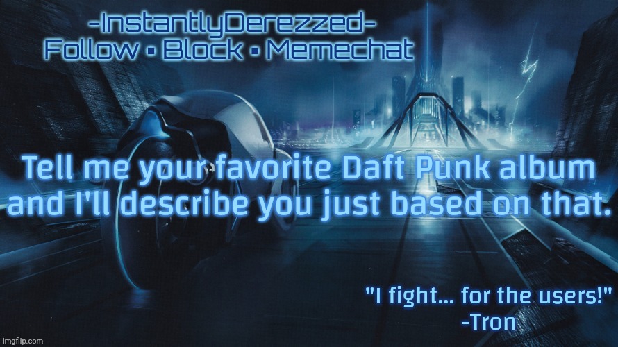 Tell me your favorite Daft Punk album and I'll describe you just based on that. | image tagged in instantlyderezzed tron template | made w/ Imgflip meme maker