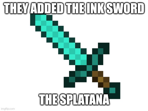 I don't remember who but SOMEBODY predicted an ink sword. Now we have the splatana | THEY ADDED THE INK SWORD; THE SPLATANA | made w/ Imgflip meme maker