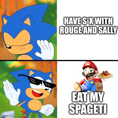 Unbeliveable | HAVE S*X WITH ROUGE AND SALLY; EAT MY SPAGETI | image tagged in sonic mania | made w/ Imgflip meme maker