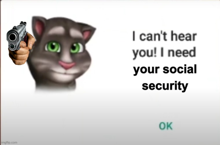 Trashy Tom needs your social security numbers | made w/ Imgflip meme maker