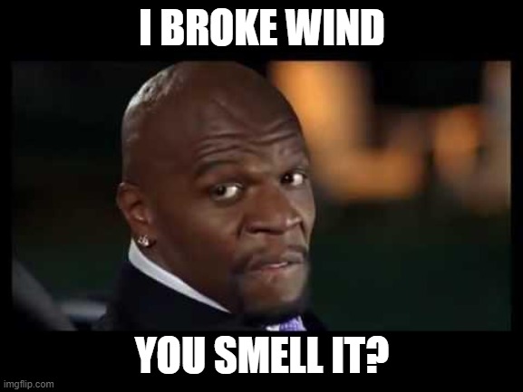 latrel terry crews | I BROKE WIND; YOU SMELL IT? | image tagged in latrel terry crews | made w/ Imgflip meme maker
