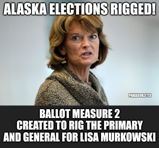 The face you make when you're corruption is exposed by Project Veritas. | ALASKA ELECTIONS RIGGED! PARADOX3713; BALLOT MEASURE 2 CREATED TO RIG THE PRIMARY AND GENERAL FOR LISA MURKOWSKI | image tagged in memes,politics,alaska,election fraud,republicans,trending | made w/ Imgflip meme maker