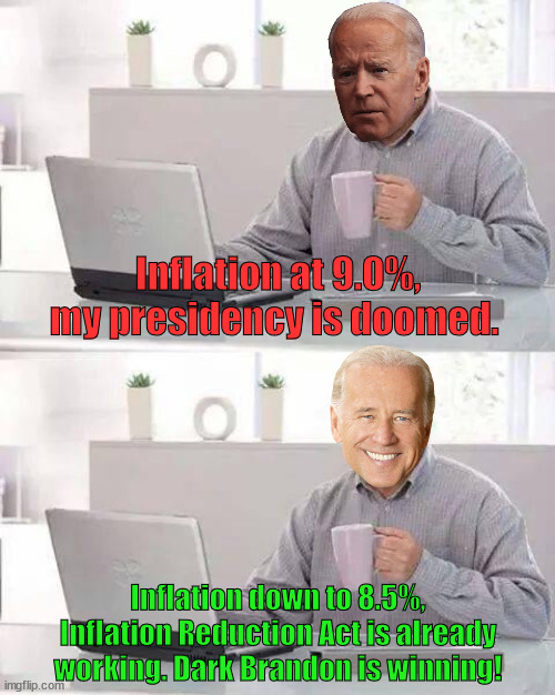 Dark Brandon Winning! | Inflation at 9.0%, my presidency is doomed. Inflation down to 8.5%, Inflation Reduction Act is already working. Dark Brandon is winning! | image tagged in memes,hide the pain harold | made w/ Imgflip meme maker