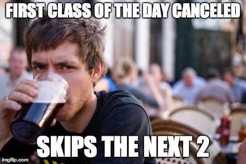 Lazy College Senior Meme | FIRST CLASS OF THE DAY CANCELED SKIPS THE NEXT 2 | image tagged in memes,lazy college senior | made w/ Imgflip meme maker