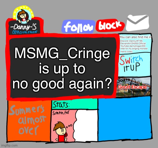 -Danny-‘s announcements | MSMG_Cringe is up to no good again? | image tagged in -danny- s announcements | made w/ Imgflip meme maker