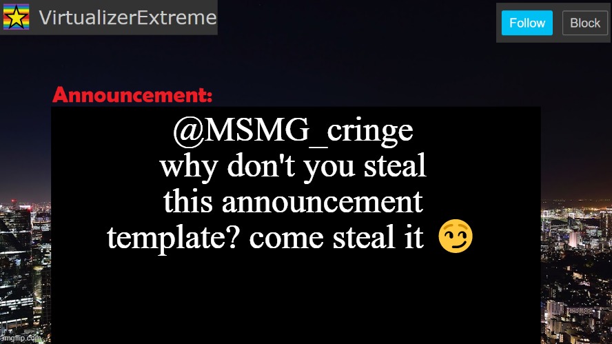 @MSMG_cringe | @MSMG_cringe
why don't you steal this announcement template? come steal it 😏 | image tagged in virtualizerextreme announcement template | made w/ Imgflip meme maker