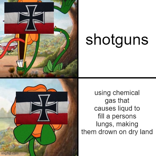 history meme | shotguns; using chemical gas that causes liqud to fill a persons lungs, making them drown on dry land | image tagged in angry flower | made w/ Imgflip meme maker