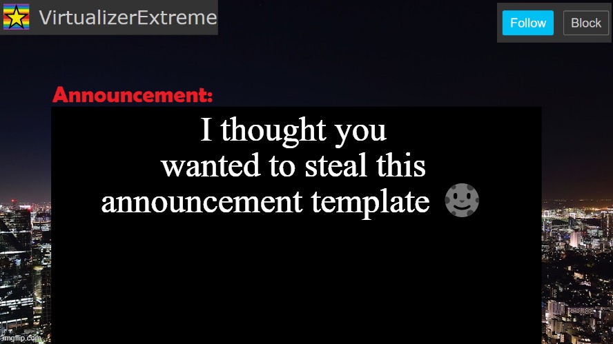 @MSMG_cringe | I thought you wanted to steal this announcement template 🌚 | image tagged in virtualizerextreme announcement template | made w/ Imgflip meme maker