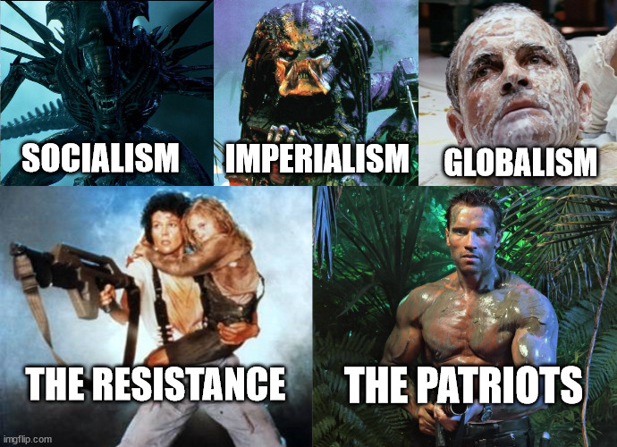 Any resemblance with the reality is mere coincidence | IMPERIALISM; SOCIALISM; GLOBALISM; THE RESISTANCE; THE PATRIOTS | image tagged in memes,politics,new world order,alien,predator | made w/ Imgflip meme maker