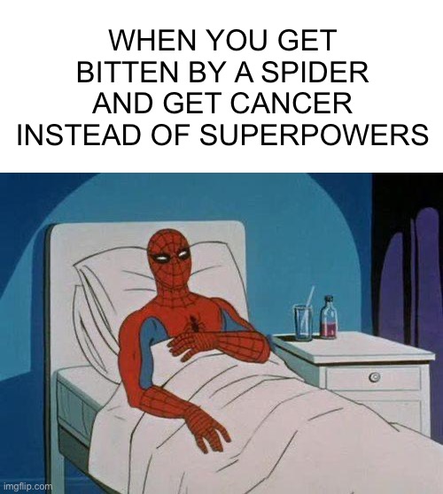 Spooderman | WHEN YOU GET BITTEN BY A SPIDER AND GET CANCER INSTEAD OF SUPERPOWERS | image tagged in funny,spiderman | made w/ Imgflip meme maker