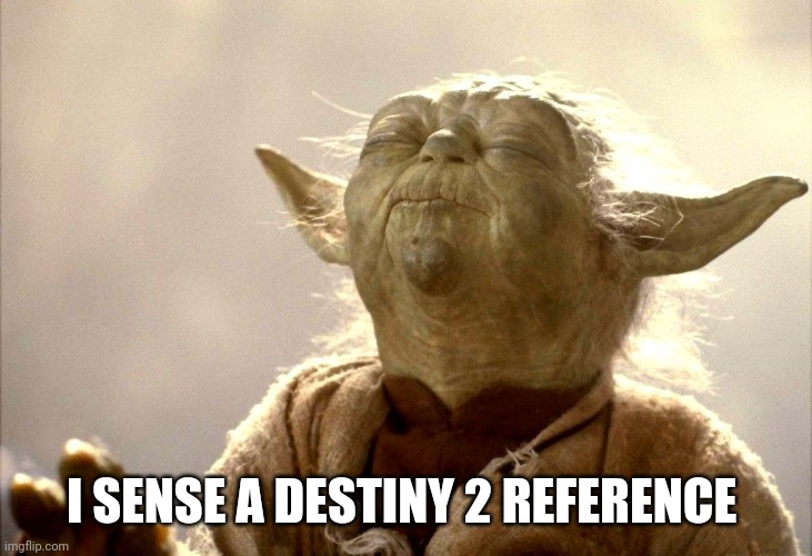 Yoda I Sense | I SENSE A DESTINY 2 REFERENCE | image tagged in yoda i sense | made w/ Imgflip meme maker