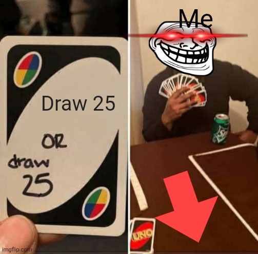 Uno | Me; Draw 25 | image tagged in memes,uno draw 25 cards | made w/ Imgflip meme maker