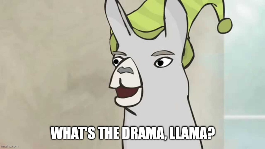 drama llama | WHAT'S THE DRAMA, LLAMA? | image tagged in drama llama | made w/ Imgflip meme maker
