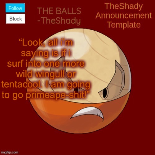 M | “Look, all i’m saying is if i surf into one more wild wingull or tentacool. I am going to go primeape-shit!” | image tagged in shadys uhhhh hisuian electrode temp thanks tbmr | made w/ Imgflip meme maker