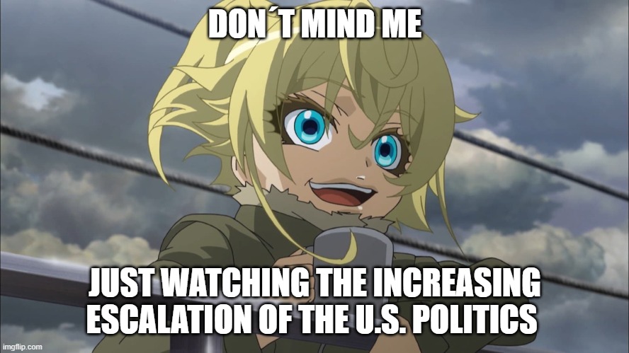 DON´T MIND ME; JUST WATCHING THE INCREASING ESCALATION OF THE U.S. POLITICS | made w/ Imgflip meme maker