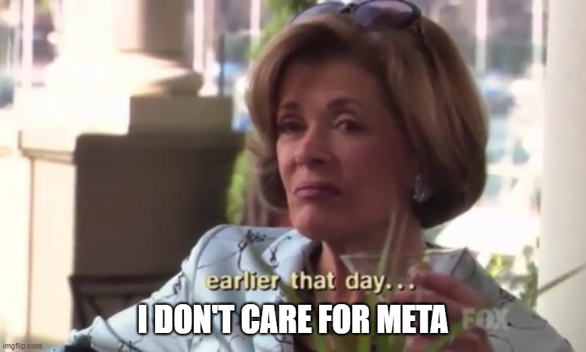 Lucille Bluth I don’t care for Gob | I DON'T CARE FOR META | image tagged in lucille bluth i don t care for gob | made w/ Imgflip meme maker