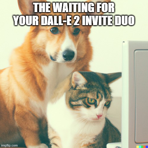 Dall-e 2 corgi and cat | THE WAITING FOR YOUR DALL-E 2 INVITE DUO | image tagged in fixing | made w/ Imgflip meme maker