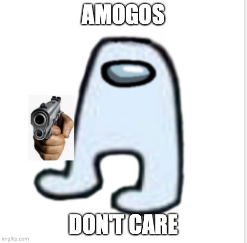 Amogus | AMOGOS DON'T CARE | image tagged in amogus | made w/ Imgflip meme maker