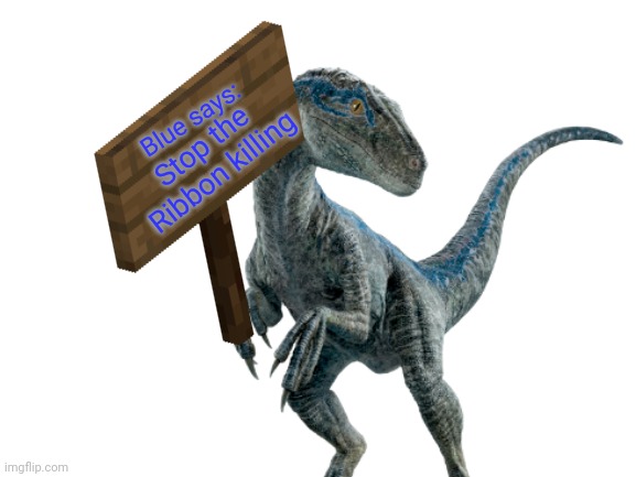 Blue is putting up a protest to stop the Ribbon killing | Blue says:; Stop the Ribbon killing | image tagged in kirby,jurassic park,jurassic world,dinosaur,velociraptor | made w/ Imgflip meme maker