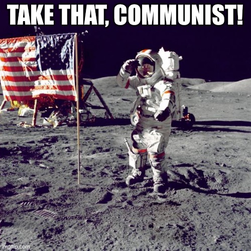 Neil Armstrong | TAKE THAT, COMMUNIST! | image tagged in neil armstrong | made w/ Imgflip meme maker