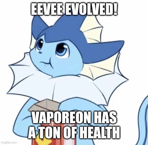 Eating Vaporeon | EEVEE EVOLVED! VAPOREON HAS A TON OF HEALTH | image tagged in eating vaporeon | made w/ Imgflip meme maker