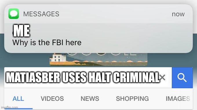 why is the FBI here? | ME MATIASBER USES HALT CRIMINAL | image tagged in why is the fbi here | made w/ Imgflip meme maker