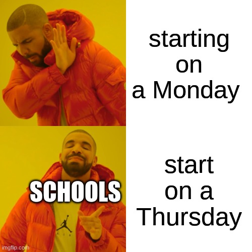 schools am i right | starting on a Monday; start on a Thursday; SCHOOLS | image tagged in memes,drake hotline bling | made w/ Imgflip meme maker