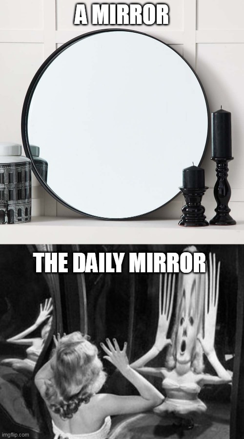  A MIRROR; THE DAILY MIRROR | image tagged in newspaper | made w/ Imgflip meme maker