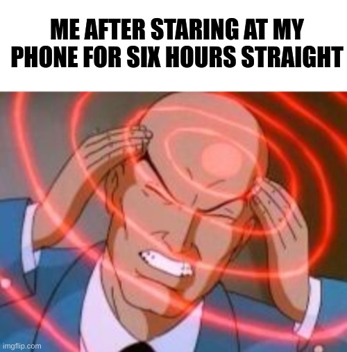 why does my head hurt so much? | ME AFTER STARING AT MY PHONE FOR SIX HOURS STRAIGHT | image tagged in telepathy | made w/ Imgflip meme maker