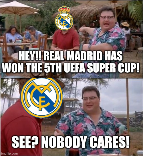 Real Madrid 2:0 Frankfurt |  HEY!! REAL MADRID HAS WON THE 5TH UEFA SUPER CUP! SEE? NOBODY CARES! | image tagged in memes,see nobody cares,real madrid,futbol | made w/ Imgflip meme maker