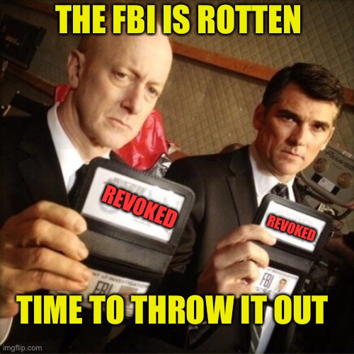 Disband the FBI and create a new department with different personnel | THE FBI IS ROTTEN; REVOKED; REVOKED; TIME TO THROW IT OUT | image tagged in fbi,stasi,brown shirts,kgb,savak,all the same now | made w/ Imgflip meme maker