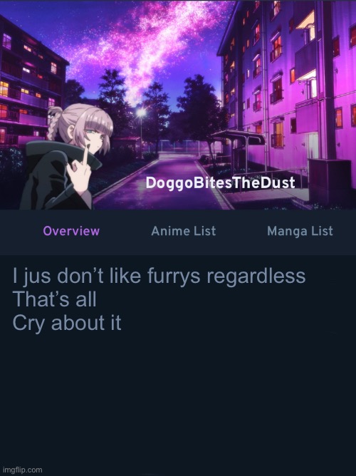 Doggos AniList temp ver2 | I jus don’t like furrys regardless
That’s all
Cry about it | image tagged in doggos animix temp ver2 | made w/ Imgflip meme maker