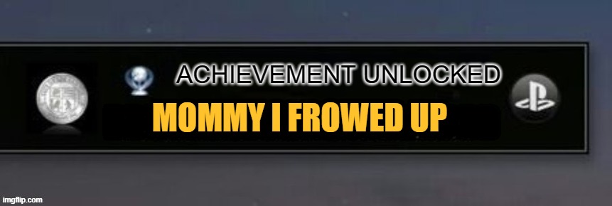 MG3 Mommy I frowed up | ACHIEVEMENT UNLOCKED; MOMMY I FROWED UP; DDDDDDDDDDDDDDDDDDDD | image tagged in playstation trophy,metal gear solid,mommy i frowed up | made w/ Imgflip meme maker