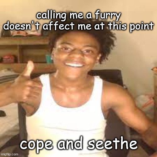speed approves | calling me a furry doesn't affect me at this point; cope and seethe | image tagged in speed approves | made w/ Imgflip meme maker
