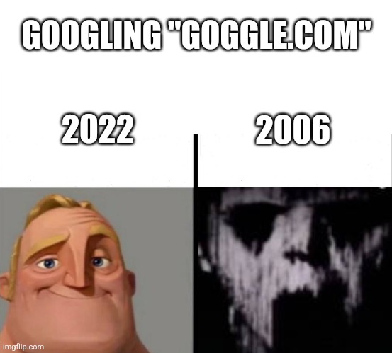 goggle.com meme | GOOGLING "GOGGLE.COM"; 2022; 2006 | image tagged in teacher's copy,memes | made w/ Imgflip meme maker